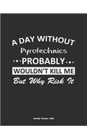 A Day Without Pyrotechnics Probably Wouldn't Kill Me But Why Risk It Weekly Planner 2020