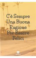 C'è Sempre Una Buona Ragione Per Essere Felici: Taccuino originale e divertente - Citazione motivazionale ispiratrice - 117 pagine a righe - formato 15,24 cm x 22,89 cm (6" x 9")