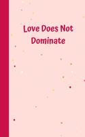 Love Does Not Dominate: 6'x9' notebook 120 ligned pages