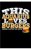 This Aquarius Loves Burgers Maybe Little Too Much Notebook: 100 Wide Ruled Lined Pages