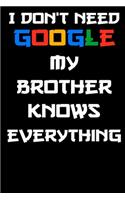 i don't need google my brother knows everything Notebook Birthday Gift