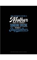 Any Woman Can Be A Mother But It Takes Someone Special To Be A Stepmother