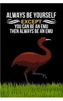 Always Be Yourself Except You Can Be An Emu Then Always Be An Emu