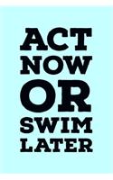 Act Now Or Swim Later