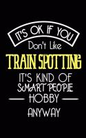 It's OK If You Don't Like TrainSpotting It's Kind Of Smart People Hobby Anyway