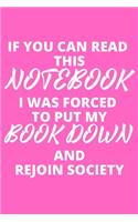 If You Can Read This Notebook I Was Forced To Put My Book Down And Rejoin Society: Inspirational notebook, motivational quote notebook, funny anniversary bridesmaid best friends best gift notebook