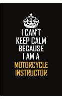 I Can't Keep Calm Because I Am A Motorcycle Instructor