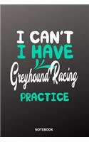 I cant I have greyhound racing practice Notebook: 6x9 - training journal - notebook - 120 pages - workout - greyhound racing