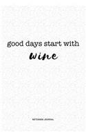 Good Days Start With Wine: A 6x9 Inch Journal Notebook Diary With A Bold Text Font Slogan On A Matte Cover and 120 Blank Lined Pages