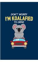 Don't Worry I'm Koalafied To Drive