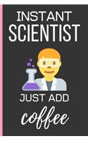 Instant Scientist Just Add Coffee: Pharmacist Gifts: Funny Novelty Lined Notebook / Journal To Write In (6 x 9)