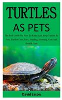 Turtles As Pets: The Best Guide On How To Raise And Keep Turtles As Pets, Turtles Care, Diet, Feeding, Housing, Cost And Health Care (for both children & adults)