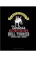 Always Be Yourself Unless You Can Be A Bull Terrier Then Be A Bull Terrier: Blank Sheet Music - 10 Staves