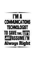 I'm A Communications Technologist To Save Time, Let's Assume That I'm Always Right