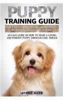 Puppy Training Guide: The Essential Handbook For Beginners With The Basics Of Dog Training. An Easy Guide On How To Train A Loving And Positive Puppy Through Cool Tricks!
