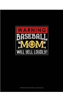 Warning! Baseball Mom Will Yell Loudly!: Composition Notebook: Wide Ruled