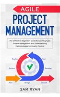 Agile Project Management: The Definitive Beginner's Guide to Learning Agile Project Management and Understanding Methodologies for Quality Control