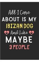 All I care about is my Ibizan Dog and like maybe 3 people: Lined Journal, 120 Pages, 6 x 9, Funny Ibizan Dog Gift Idea, Black Matte Finish (All I care about is my Ibizan Dog and like maybe 3 people Journal)