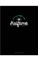 It's All About Halftime