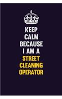 Keep Calm Because I Am A Street Cleaning Operator: Motivational and inspirational career blank lined gift notebook with matte finish