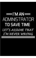 I'm an Administrator to Save Time Let's Assume That I'm Never Wrong