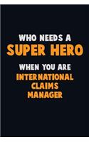 Who Need A SUPER HERO, When You Are International Claims Manager