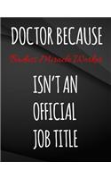 Doctor Because Badass Miracle Worker Isn't An Official Job Title.: Song and Music Composition Notebook Jottings Drawings Black Background White Text Design - Large 8.5 x 11 inches - 110 Pages notebooks and journals,