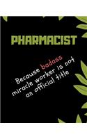 PHARMACIST Because Badass Miracle Worker Is Not An Official Title: Appreciate That Talented PHARMACIST with this custom book - 120 Pages ruled Notebook Gift