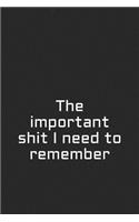 The Important Shit I Need to Remember: A Lined Notebook for Your Everyday Needs