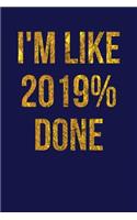 I'm Like 2019% Done: Dark Blue, Gold Color Design, Blank College Ruled Line Paper Journal Notebook for Class of 2019 Seniors and Their Families. (SEN19R Girl Senior Year