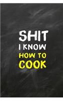 Shit I Know How To Cook: Blank Recipe Write In Cook Book Food Organizer Note Journal Handwritten Ingredient - Funny Pun Design