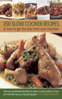 200 Slow Cooker Recipes: Delicious Mouthwatering Dishes to Make in a Slow Cooker or Crock Pot, with 900 Step-By-Step Photographs