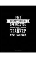 If Breastfeeding Offends You Put a Blanket Over Your Head: Unruled Composition Book