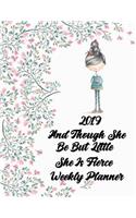 2019 and Though She Be But Little, She Is Fierce Weekly Planner: 12 Months Pretty Simple Calendar Planner - Get Organized. Get Focused. Take Action Today and Achieve Your Goals