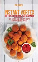 Instant Vortex Air Fryer Cookbook For Beginners: 100+ Flavor Filled And Easy Recipes For Your Instant Vortex