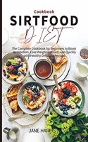 Sirtfood Diet Cookbook: The Complete Cookbook for Beginners to Boost Metabolism, Lose Weight and Get Lean Quickly with Healthy Delicious Recipes