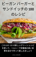 ビーガン バーガーとサンドイッチの 100 のレシピ
