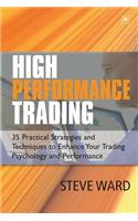 High Performance Trading: 35 Practical Strategies and Techniques to Enhance Your Trading Psychology and Performance
