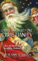 Christmas Before Christianity: How the Birthday of the "Sun" Became the Birthday of the "Son"