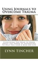 Using Journals to Overcome Trauma: Everything You Need to Know About the Power of Journaling To Help You Lead a Kick-Ass Life