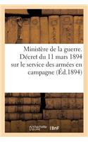 Ministère de la Guerre. Décret Du 11 Mars 1894 Sur Le Service Des Armées En Campagne (Éd.1894): Des Armées En Campagne (Titres Exploration Et Sûreté)