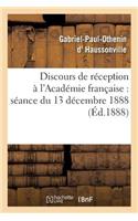 Discours de Réception À l'Académie Française: Séance Du 13 Décembre 1888