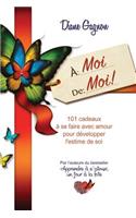 À moi de moi!: 101 cadeaux à se faire avec amour pour développer l'estime de soi