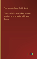 Discursos leídos ante la Real Academia española en la recepción pública del Excmo