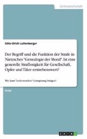 Der Begriff und die Funktion der Strafe in Nietzsches "Genealogie der Moral". Ist eine generelle Straflosigkeit für Gesellschaft, Opfer und Täter erstrebenswert?: Wie kann "Leidenmachen" Genugtuung bringen?