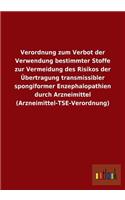 Verordnung zum Verbot der Verwendung bestimmter Stoffe zur Vermeidung des Risikos der Übertragung transmissibler spongiformer Enzephalopathien durch Arzneimittel (Arzneimittel-TSE-Verordnung)