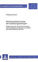Rechtschreibkenntnisse Bei Ausbildungsanfaengern: Ergebnisse Einer Panel-Untersuchung ALS Grundlage Eines Modells Zur Reform Des Rechtschreibunterrichts(770 Europaeische Hochschulschriften / European University Studie)