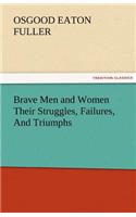 Brave Men and Women Their Struggles, Failures, and Triumphs