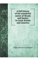 A Full History of the Wonderful Career of Moody and Sankey in Great Britain and America