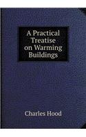 A Practical Treatise on Warming Buildings: (English)